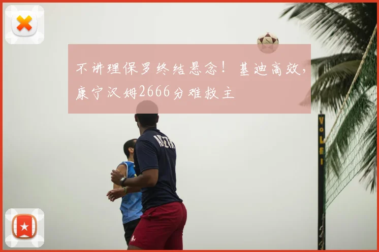 不讲理保罗终结悬念！基迪高效，康宁汉姆2666分难救主